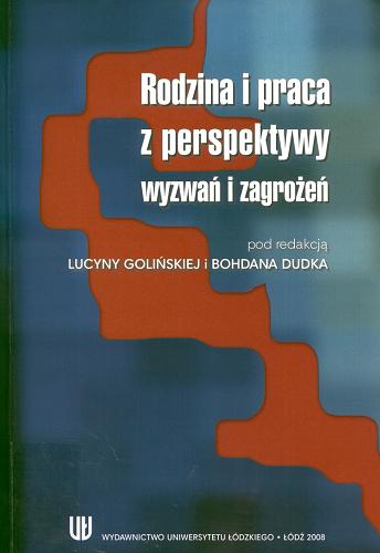 Okładka książki Rodzina i praca z perspektywy wyzwań i zagrożeń / pod red. Lucyny Golińskiej i Bohdana Dudka.
