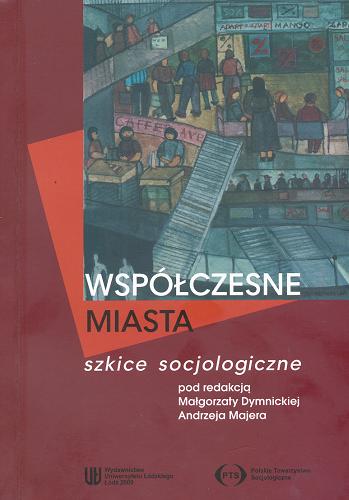 Okładka książki Współczesne miasta : szkice socjologiczne / pod red. Małgorzaty Dymnickiej, Andrzeja Majera.
