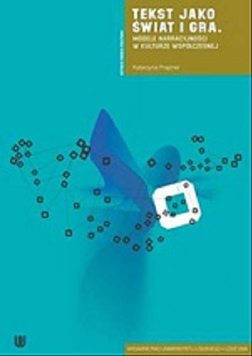 Okładka książki Tekst jako świat i gra : modele narracyjności w kulturze współczesnej / Katarzyna Prajzner.