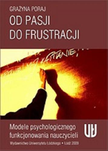 Okładka książki Od pasji do frustracji : modele psychologicznego funkcjonowania nauczycieli / Grażyna Poraj.