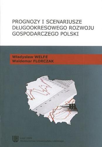 Okładka książki Prognozy i scenariusze długookresowego rozwoju gospodarczego Polski / Władysław Welfe, Waldemar Florczak.