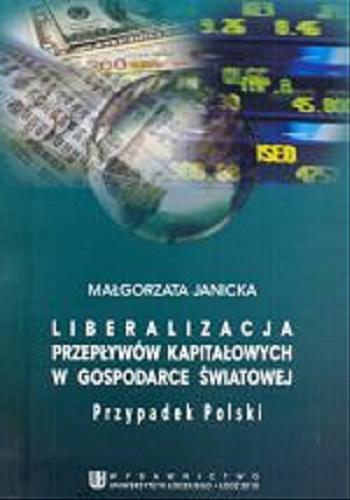 Okładka książki Liberalizacja przepływów kapitałowych w gospodarce światowej : przypadek Polski / Małgorzata Janicka.