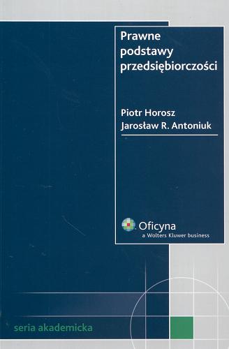 Okładka książki Prawne podstawy przedsiębiorczości / Piotr Horosz ; Jarosław R. Antoniuk.