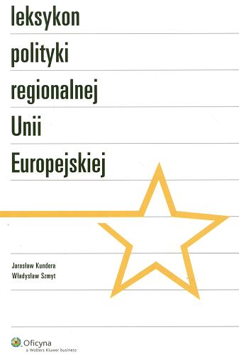 Okładka książki Leksykon polityki regionalnej Unii Europejskiej / Jarosław Kundera, Władysław Szmyt.