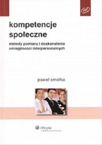 Okładka książki Kompetencje społeczne : metody pomiaru i doskonalenia umiejętności interpersonalnych / Paweł Smółka.