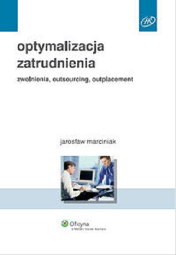 Okładka książki Optymalizacja zatrudnienia : zwolnienia, outsourcing, outplacement / Jarosław Marciniak.