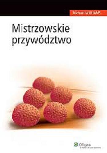 Okładka książki Mistrzowskie przywództwo / Michael Williams ; [przełożyła Antonina Kozłowska].