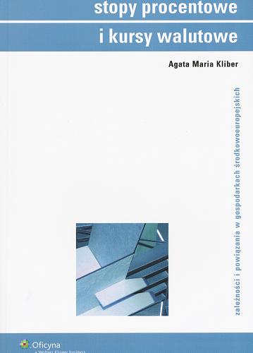Okładka książki Stopy procentowe i kursy walutowe : zależności i powiązania w gospodarkach środkowoeuropejskich / Agata Maria Kliber.
