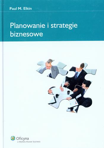 Okładka książki Planowanie i strategie biznesowe / Paul M. Elkin ; [przełożyła Joanna Borowska].