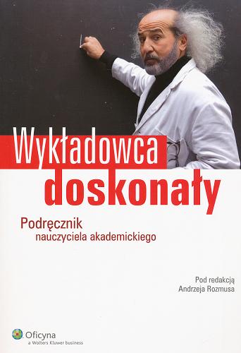 Okładka książki Wykładowca doskonały : podręcznik nauczyciela akademickiego / pod red. Andrzeja Rozmusa.