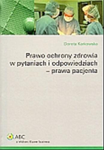 Okładka książki Prawo ochrony zdrowia w pytaniach i odpowiedziach - prawa pacjenta / Dorota Karkowska.