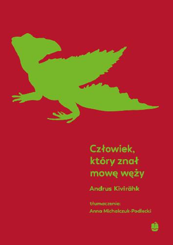 Okładka książki Człowiek, który znał mowę węży / Andrus Kivirähk ; z języka estońskiego przełożyła Anna Michalczuk-Podlecki.