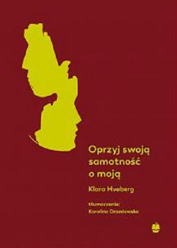 Okładka książki Oprzyj swoją samotność o moją / Klara Hveberg ; z języka norweskiego przetłumaczyła Karolina Drozdowska.