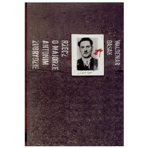 Okładka książki  Rzecz o majorze Antonim Żubrydzie 1918-1946  2