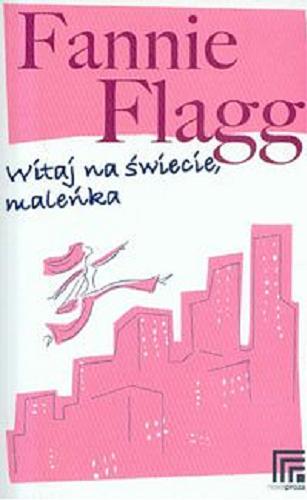 Okładka książki Witaj na świecie, maleńka / Fannie Flagg ; przełożyła Aldona Możdżyńska.