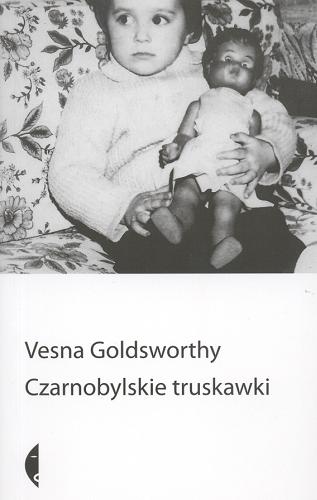 Okładka książki Czarnobylskie truskawki /  Vesna Goldsworthy ; tł. Elżbieta Jasińska.