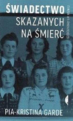 Okładka książki Świadectwo skazanych na śmierć - sześćdziesiąt lat później / Pia-Kristina Garde ; przełożyła Janina Ludawska.