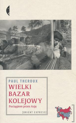 Okładka książki Wielki bazar kolejowy : pociągiem przez Azję / Theroux Paul ; przeł. [z ang.] Magdalena Budzińska.