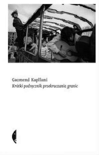 Okładka książki Krótki podręcznik przekraczania granic / Gazmend Kapllani ; przeł. Ewa T. Szyler.