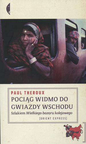 Okładka książki Pociąg widmo do Gwiazdy Wschodu : szlakiem Wielkiego bazaru kolejowego / Paul Theroux ; przeł. Paweł Łopatka.