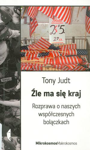 Okładka książki Źle ma się kraj : rozprawa o naszych współczesnych bolączkach / Tony Judt ; przełożył Paweł Lipszyc.