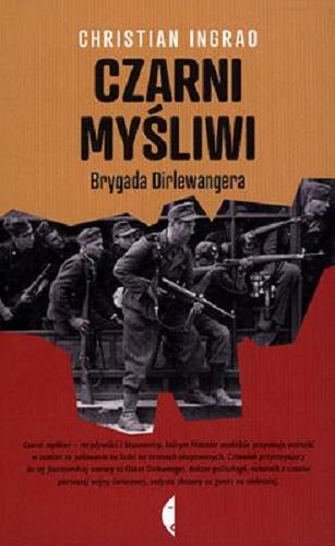 Okładka książki Czarni myśliwi : Brygada Dirlewangera / Christian Ingrao ; przełożył z francuskiego: Wojciech Gilewski.