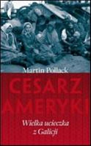Okładka książki Cesarz Ameryki : wielka ucieczka z Galicji / Martin Pollack ; przeł. Karolina Niedenthal.
