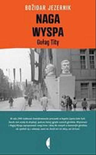 Okładka książki Naga Wyspa : Gułag Tity / Božidar Jezernik ; przeł. Joanna Pomorska i Joanna Sławińska.