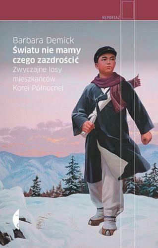 Okładka książki Światu nie mamy czego zazdrościć : zwyczajne losy mieszkańców Korei Północnej / Barbara Demick ; przełożyła Agnieszka Nowakowska.