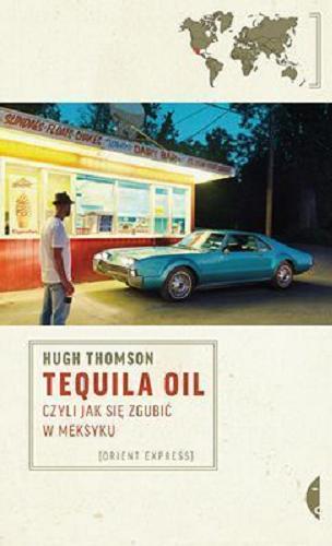 Okładka książki Tequila Oil, czyli jak się zgubić w Meksyku / Hugh Thomson ; przeł. Agnieszka Wilga.