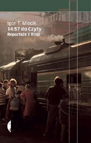 Okładka książki 14:57 do Czyty : reportaże z Rosji / Igor T. Miecik.