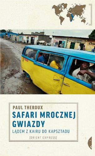 Okładka książki Safari mrocznej gwiazdy : lądem z Kairu do Kapsztadu / Paul Theroux ; przełożył Paweł Lipszyc.