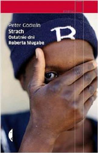 Okładka książki Strach : ostatnie dni Roberta Mugabe / Peter Godwin ; przełożył Pawel Lipszyc.