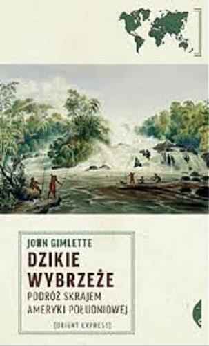Okładka książki Dzikie wybrzeże : podróż skrajem Ameryki Południowej / John Gimlette ; przeł. Hanna Pustuła-Lewicka.