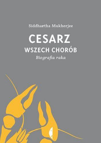 Okładka książki Cesarz wszech chorób : biografia raka / Siddhartha Mukherjee ; przełożyli Jan Dzierzgowski i Agnieszka Pokojska.