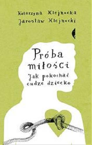 Okładka książki Próba miłości : jak pokochać cudze dziecko / Katarzyna Klejnocka i Jarosław Klejnocki.