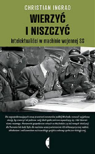 Okładka książki Wierzyć i niszczyć : intelektualiści w machinie wojennej SS / Christian Ingrao ; przełożyła Magdalena Kamińska-Maurugeon.