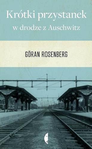 Okładka książki Krótki przystanek w drodze z Auschwitz / Göran Rosenberg ; przeł. [ze szw.] Mariusz Kalinowski.