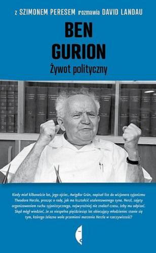 Okładka książki Ben Gurion : żywot polityczny / z Szimonem Peresem rozmawia David Landau ; przeł. Hanna Jankowska.