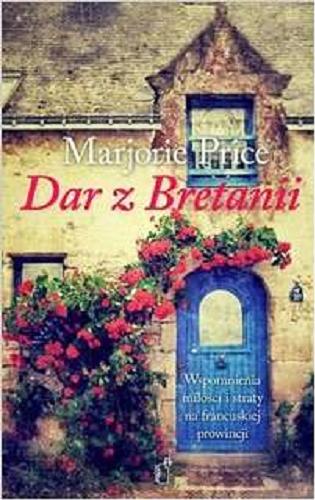 Okładka książki Dar z Bretanii : wspomnienia miłości i straty na francuskiej prowincji / Marjorie Price ; przeł. Małgorzata Hesko-Kołodzińska.