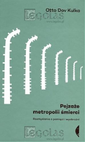 Okładka książki Pejzaże metropolii śmierci : rozmyślania o pamięci i wyobraźni / Otto Dov Kulka ; przełożył Michał Szczubiałka.