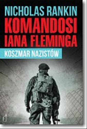 Okładka książki Komandosi Iana Fleminga : koszmar nazistów / Nicholas Rankin ; przeł. Janusz Ochab.