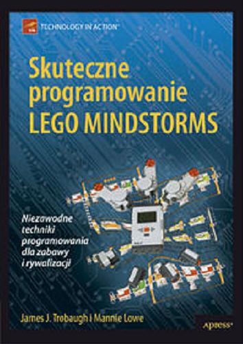 Okładka książki Skuteczne programowanie LEGO MINDSTORMS / James J. Trobaugh, Mannie Lowe ; przekład Jakub Niedźwiedź.