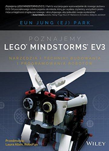 Okładka książki Poznajemy LEGO MINDSTORMS EV3 : narzędzia i techniki budowania i programowania robotów / Eun Jung (EJ) Park ; [przekł. Maria Chaniewska ; przedm. Laura Allen].