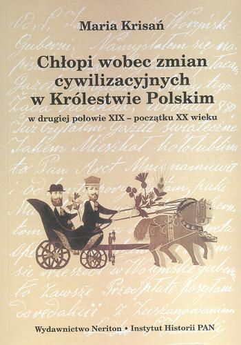 Okładka książki Chłopi wobec zmian cywilizacyjnych w Królestwie Polskim w drugiej połowie XIX - początku XX wieku / Maria Krisań.