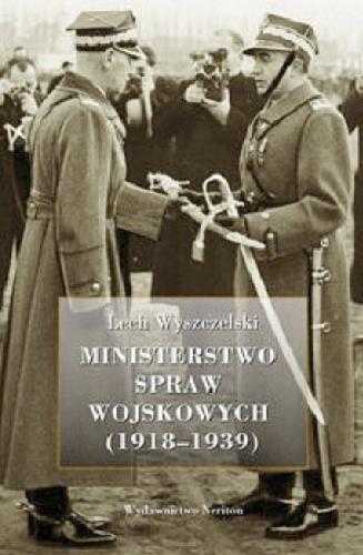 Okładka książki Ministerstwo Spraw Wojskowych (1918-1939) / Lech Wyszczelski.