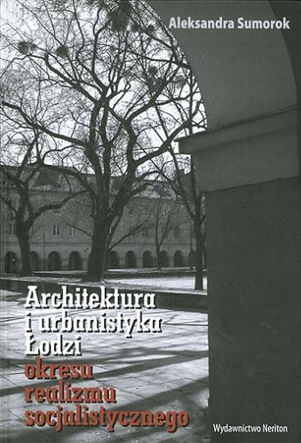 Okładka książki Architektura i urbanistyka Łodzi okresu realizmu socjalistycznego / Aleksandra Sumorok.