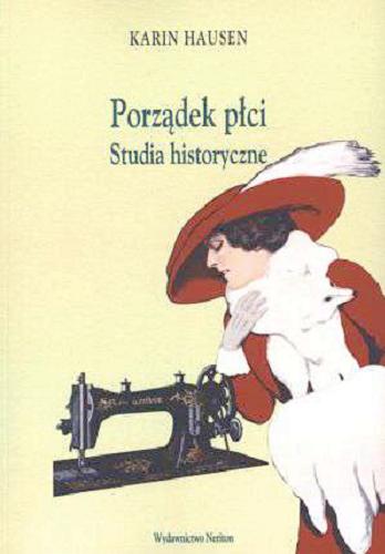 Okładka książki Porządek płci : studia historyczne / Karin Hausen ; przekł. i red. nauk. Justyna Górny.