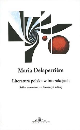 Okładka książki Literatura polska w interakcjach : szkice porównawcze z literatury i kultury / Maria Delaperri?re.