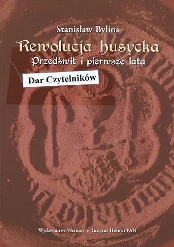 Okładka książki Rewolucja husycka. T. 1, Przedświt i pierwsze lata / Stanisław Bylina.
